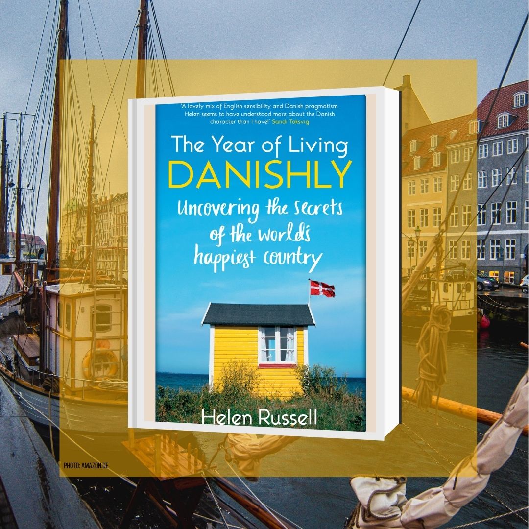 A Year of Living Danishly: Uncovering the Secrets of the World's Happiest Country - Helen Russell