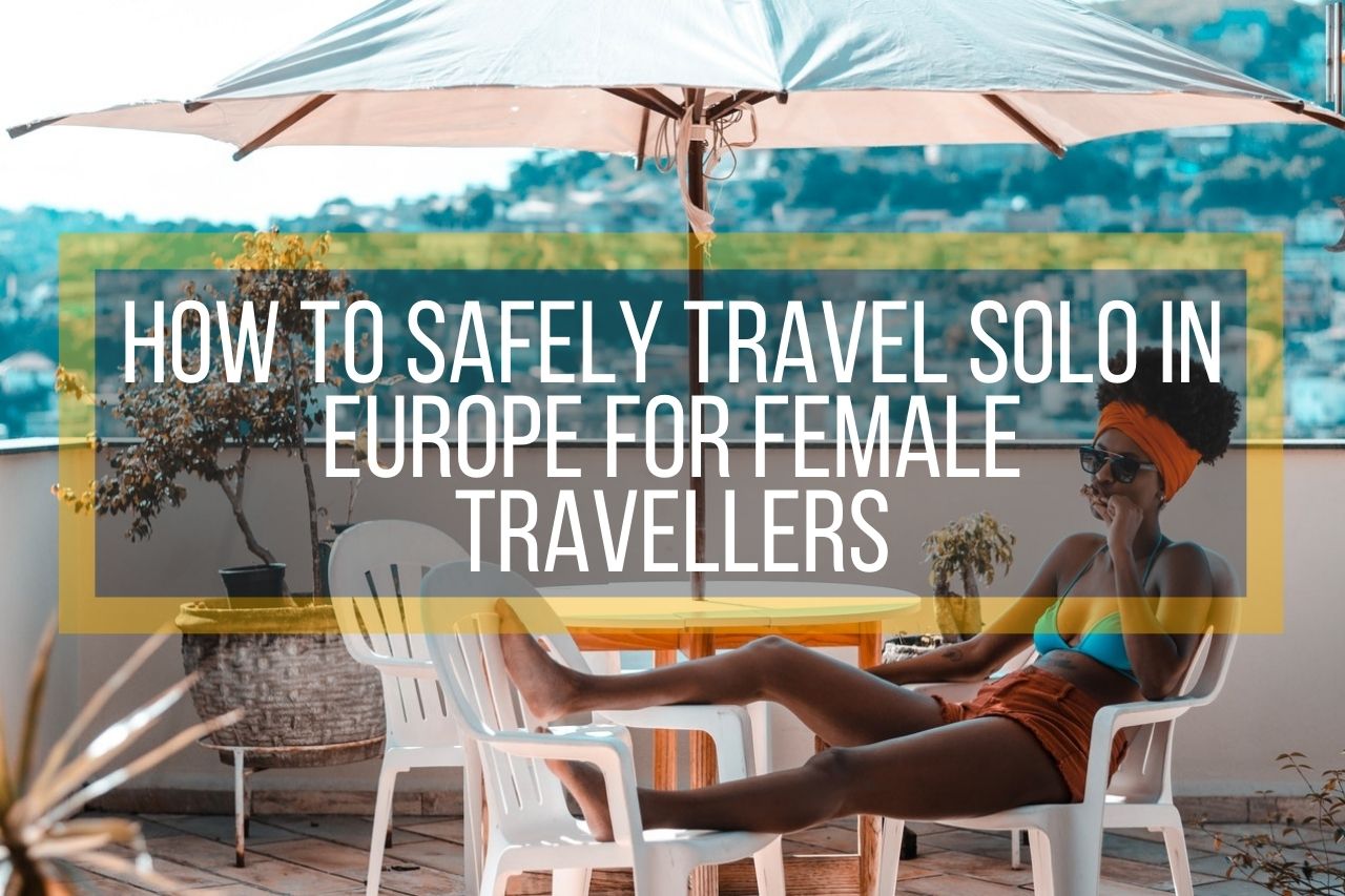 How to Safely Travel Solo in Europe for Female Travellers