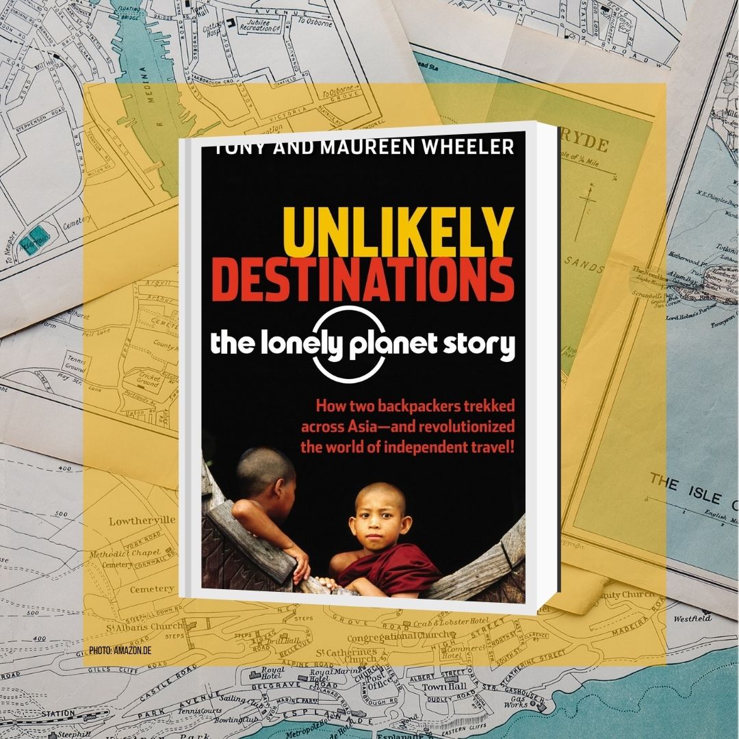 Unlikely Destinations: The Lonely Planet Story - Tony & Maureen Wheeler